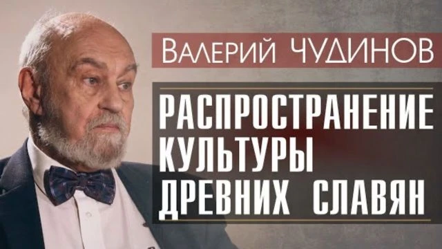 О распространении культуры ДРЕВНИХ СЛАВЯН Валерий ЧУДИНОВ